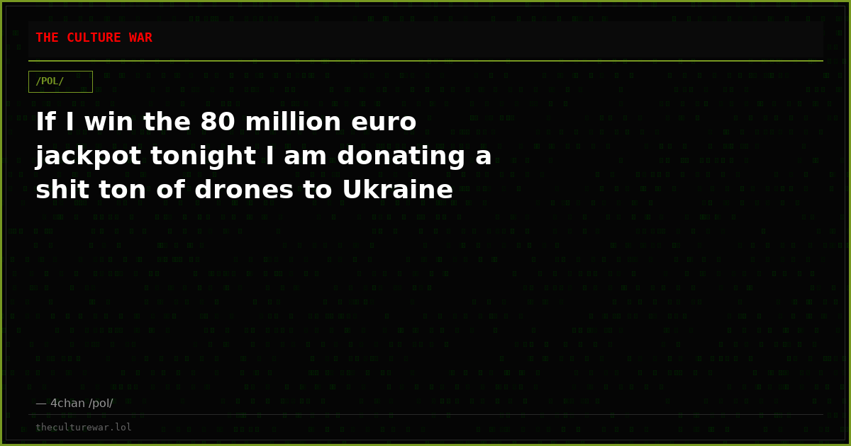 If I win the 80 million euro jackpot tonight I am donating a shit ton of drones to Ukraine