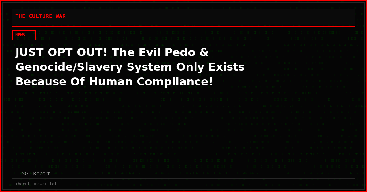 JUST OPT OUT! The Evil Pedo & Genocide/Slavery System Only Exists Because Of Human Compliance!