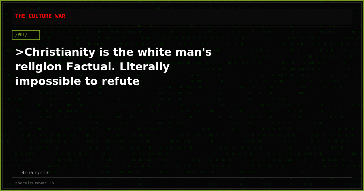 >Christianity is the white man's religion Factual. Literally impossible to refute