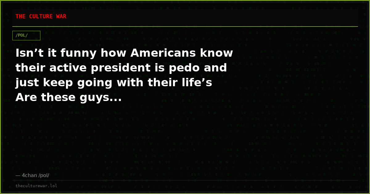 Isn’t it funny how Americans know their active president is pedo and just keep going with their life’s Are these guys...