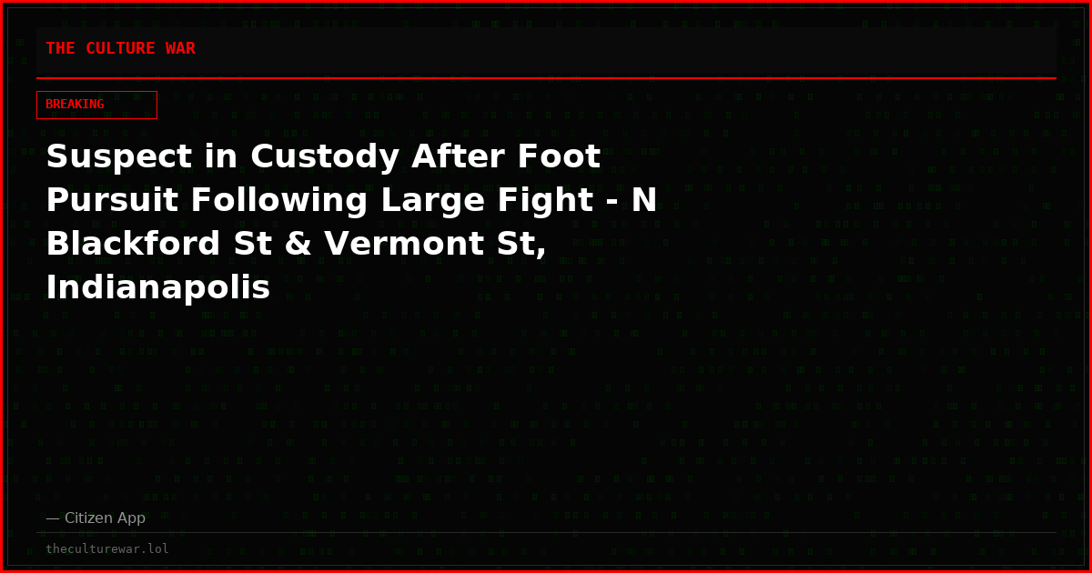 Suspect in Custody After Foot Pursuit Following Large Fight - N Blackford St & Vermont St, Indianapolis