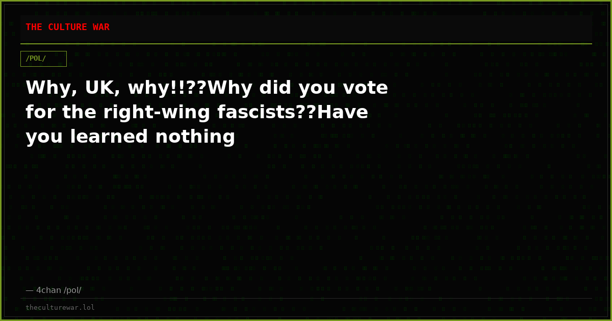 Why, UK, why!!??Why did you vote for the right-wing fascists??Have you learned nothing