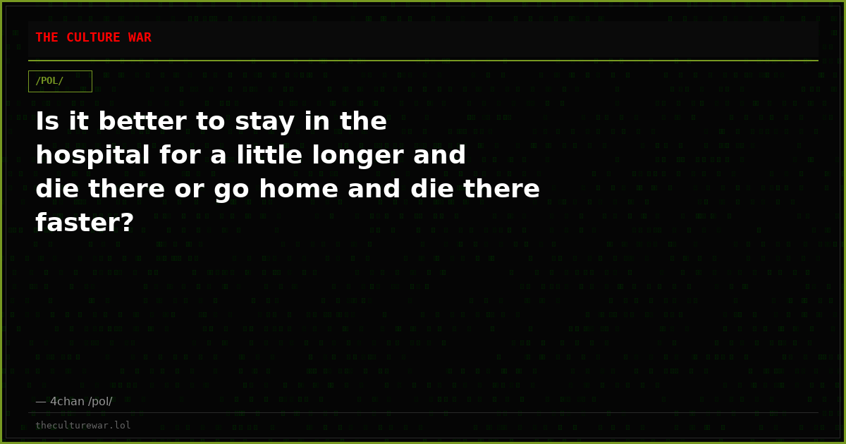 Is it better to stay in the hospital for a little longer and die there or go home and die there faster?