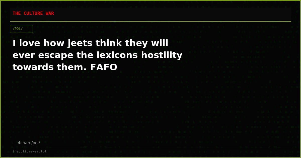 I love how jeets think they will ever escape the lexicons hostility towards them. FAFO