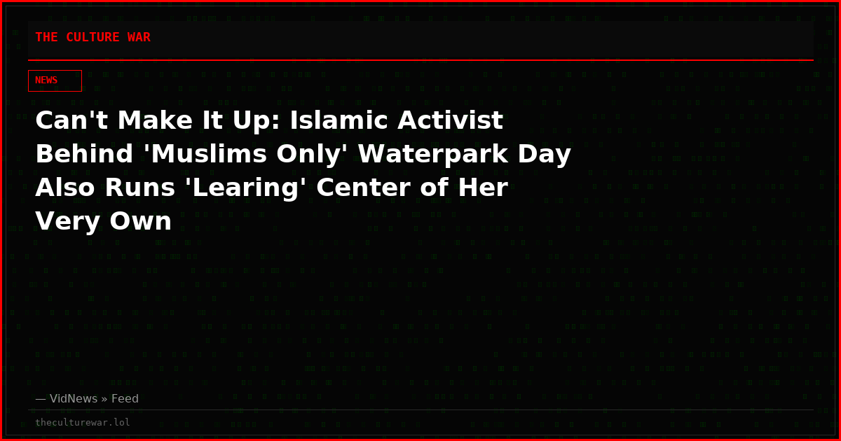 Can't Make It Up: Islamic Activist Behind 'Muslims Only' Waterpark Day Also Runs 'Learing' Center of Her Very Own