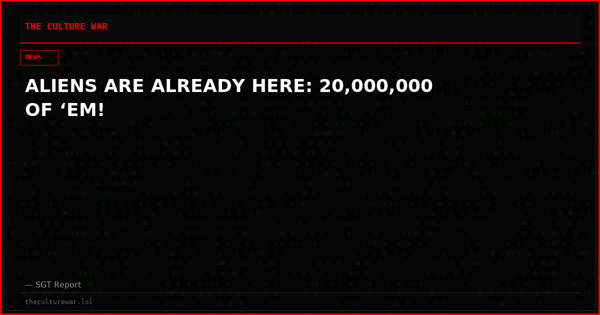 ALIENS ARE ALREADY HERE: 20,000,000 OF ‘EM!
