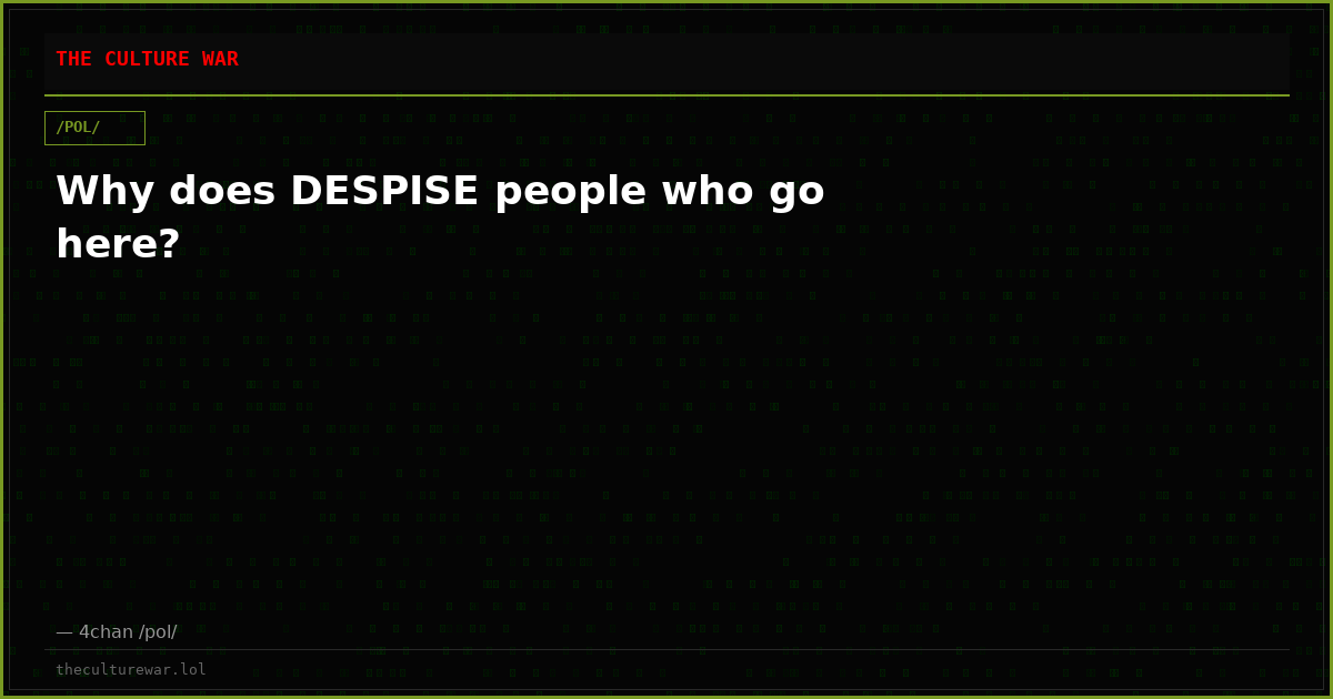 Why does DESPISE people who go here?