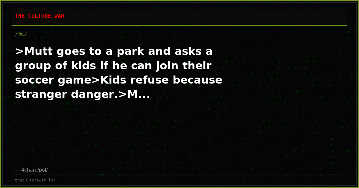 >Mutt goes to a park and asks a group of kids if he can join their soccer game>Kids refuse because stranger danger.>M...
