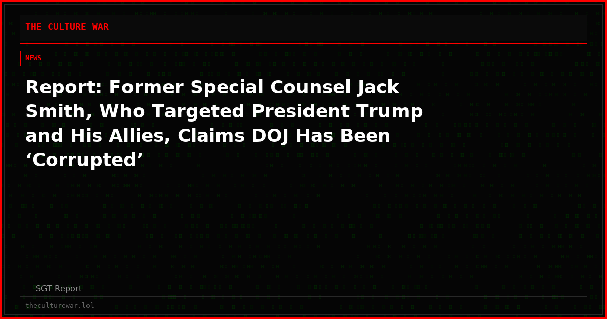 Report: Former Special Counsel Jack Smith, Who Targeted President Trump and His Allies, Claims DOJ Has Been ‘Corrupted’