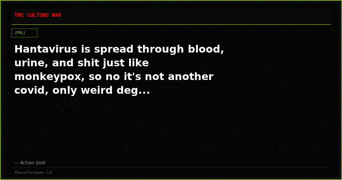 Hantavirus is spread through blood, urine, and shit just like monkeypox, so no it's not another covid, only weird deg...