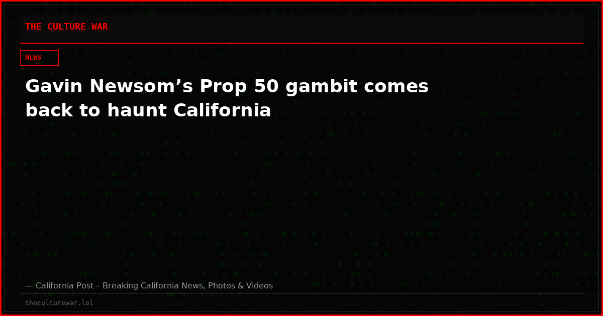 Gavin Newsom’s Prop 50 gambit comes back to haunt California