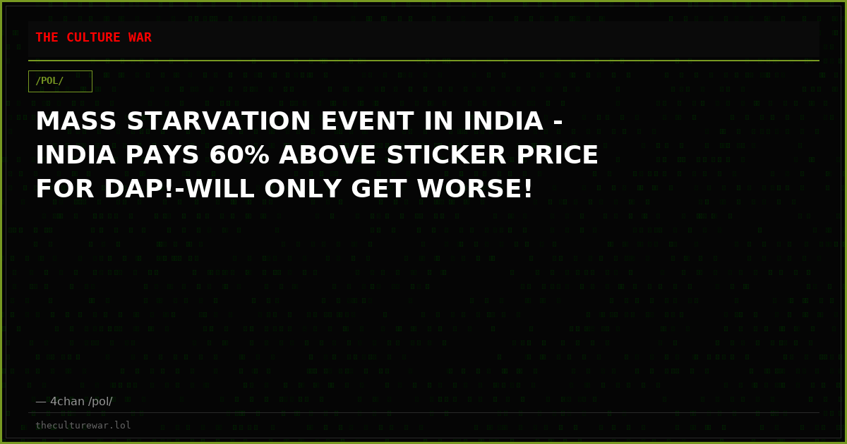 MASS STARVATION EVENT IN INDIA - INDIA PAYS 60% ABOVE STICKER PRICE FOR DAP!-WILL ONLY GET WORSE!