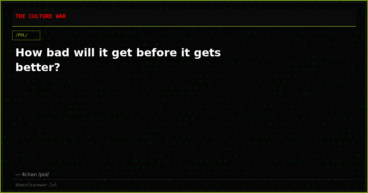How bad will it get before it gets better?