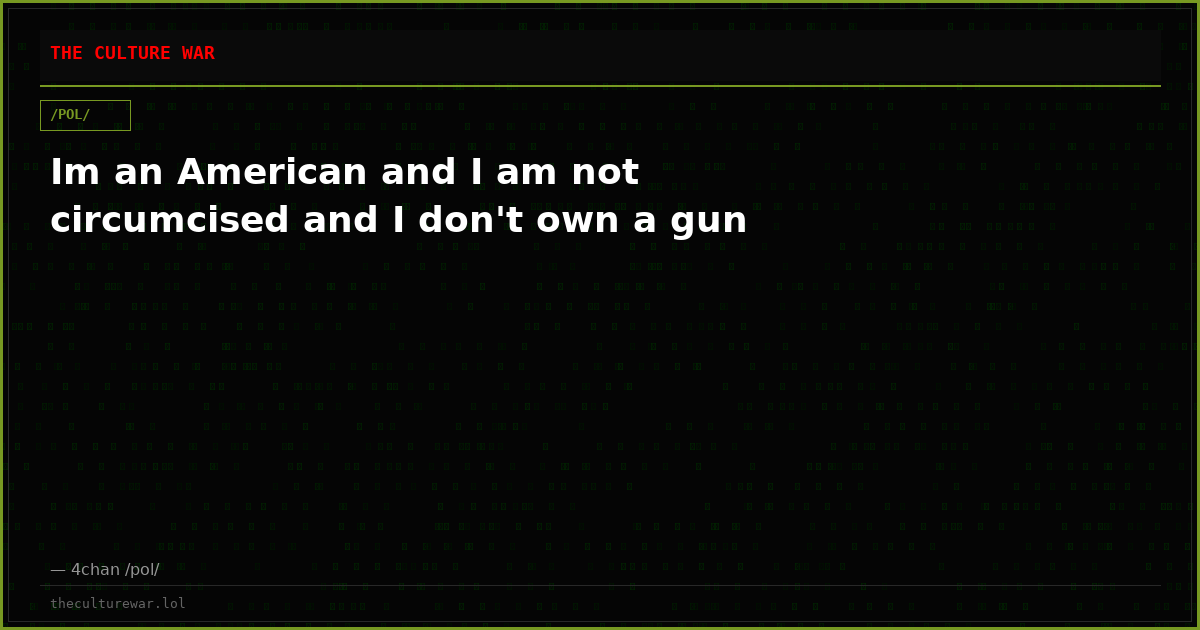 Im an American and I am not circumcised and I don't own a gun