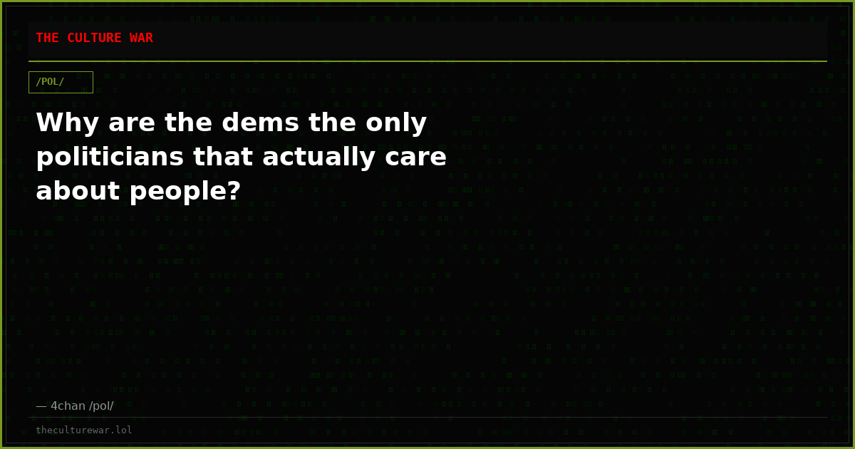 Why are the dems the only politicians that actually care about people?