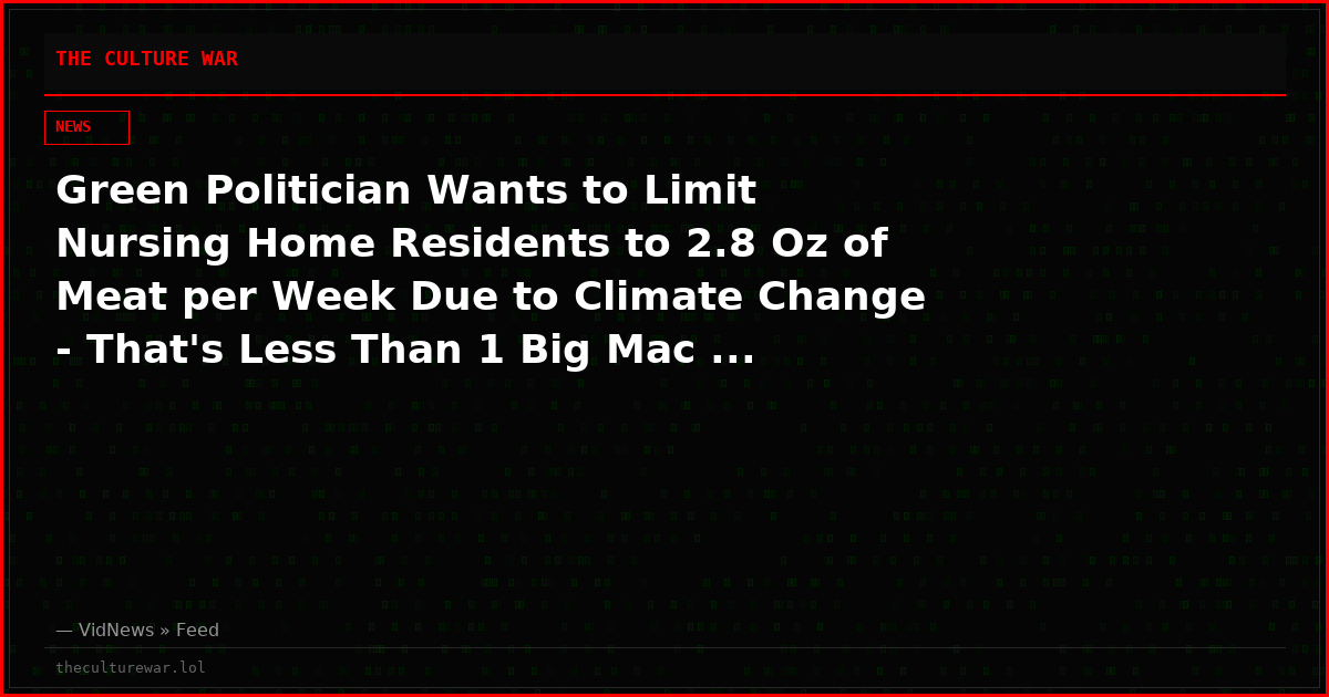 Green Politician Wants to Limit Nursing Home Residents to 2.8 Oz of Meat per Week Due to Climate Change - That's Less Than 1 Big Mac ... Per Week