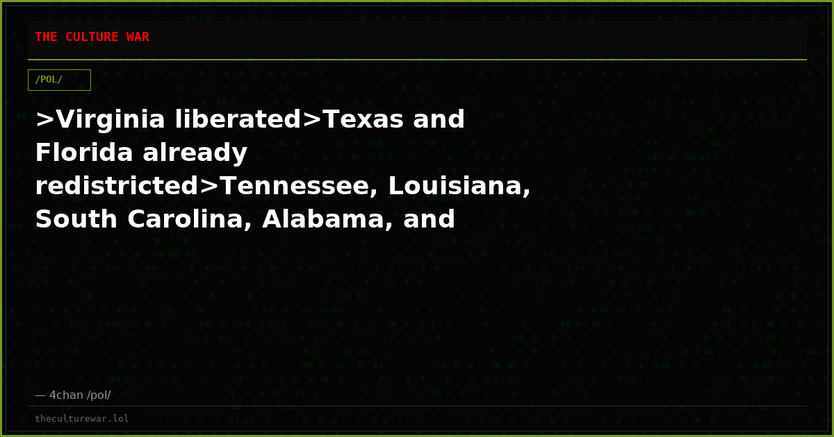 >Virginia liberated>Texas and Florida already redistricted>Tennessee, Louisiana, South Carolina, Alabama, and Georgia...