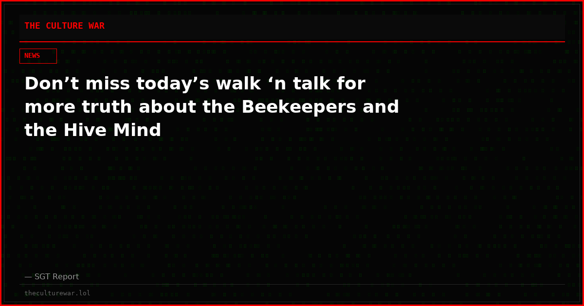 Don’t miss today’s walk ‘n talk for more truth about the Beekeepers and the Hive Mind