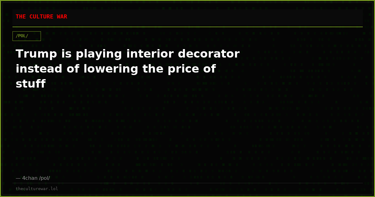 Trump is playing interior decorator instead of lowering the price of stuff