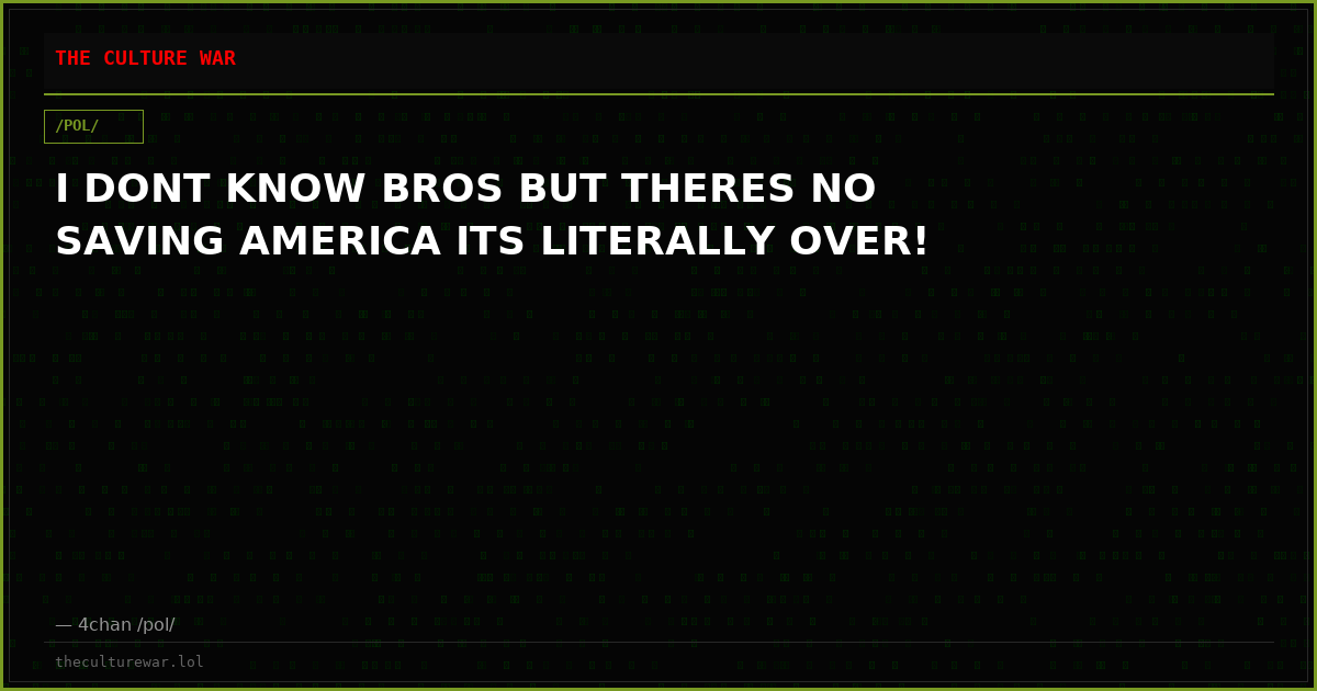 I DONT KNOW BROS BUT THERES NO SAVING AMERICA ITS LITERALLY OVER!