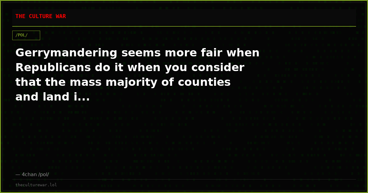 Gerrymandering seems more fair when Republicans do it when you consider that the mass majority of counties and land i...