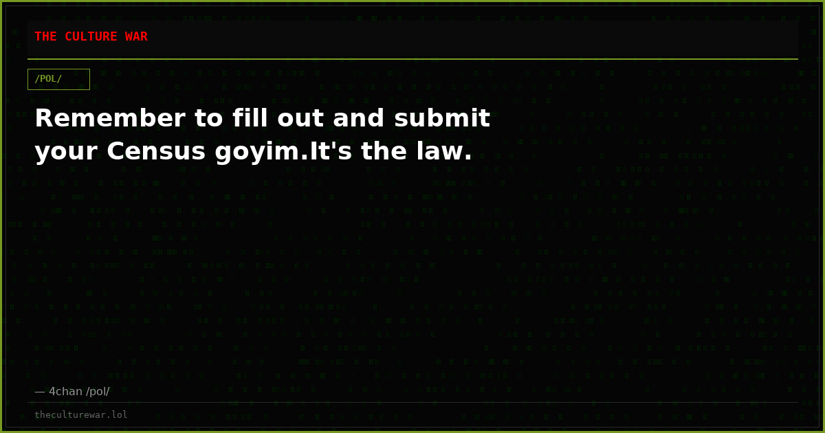 Remember to fill out and submit your Census goyim.It's the law.