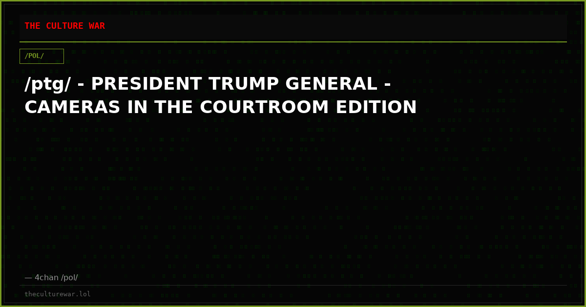 /ptg/ - PRESIDENT TRUMP GENERAL - CAMERAS IN THE COURTROOM EDITION