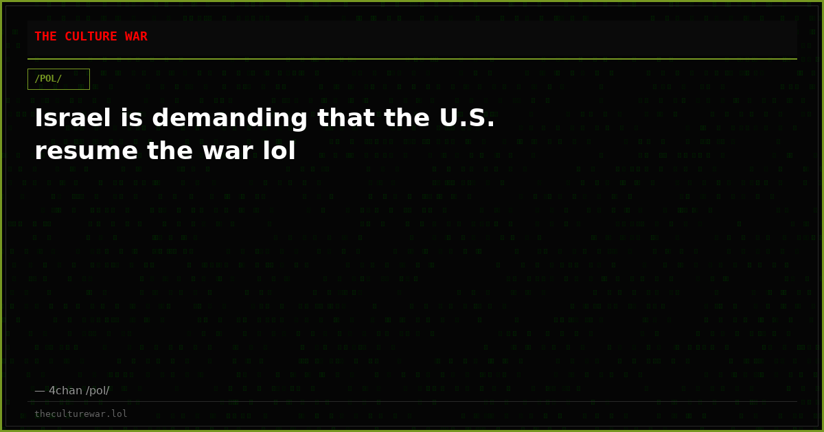 Israel is demanding that the U.S. resume the war lol