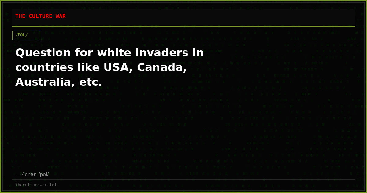 Question for white invaders in countries like USA, Canada, Australia, etc.
