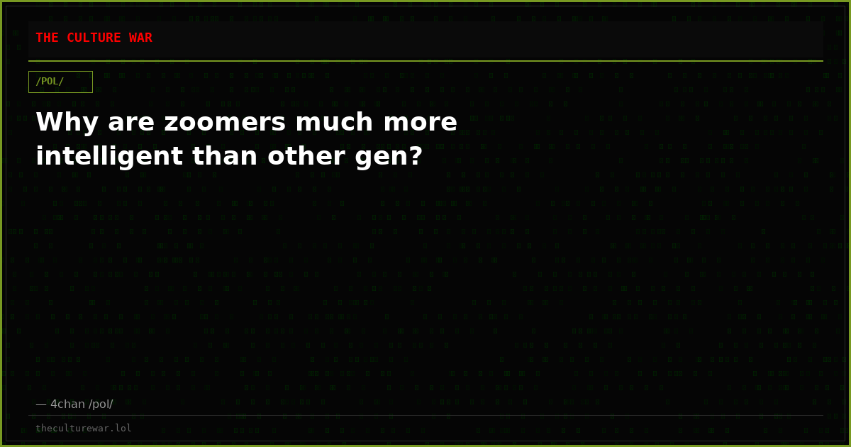 Why are zoomers much more intelligent than other gen?
