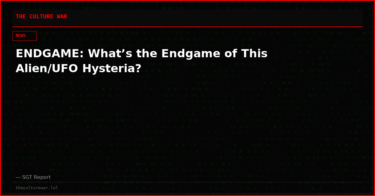ENDGAME: What’s the Endgame of This Alien/UFO Hysteria?