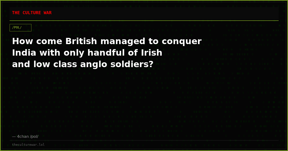 How come British managed to conquer India with only handful of Irish and low class anglo soldiers?