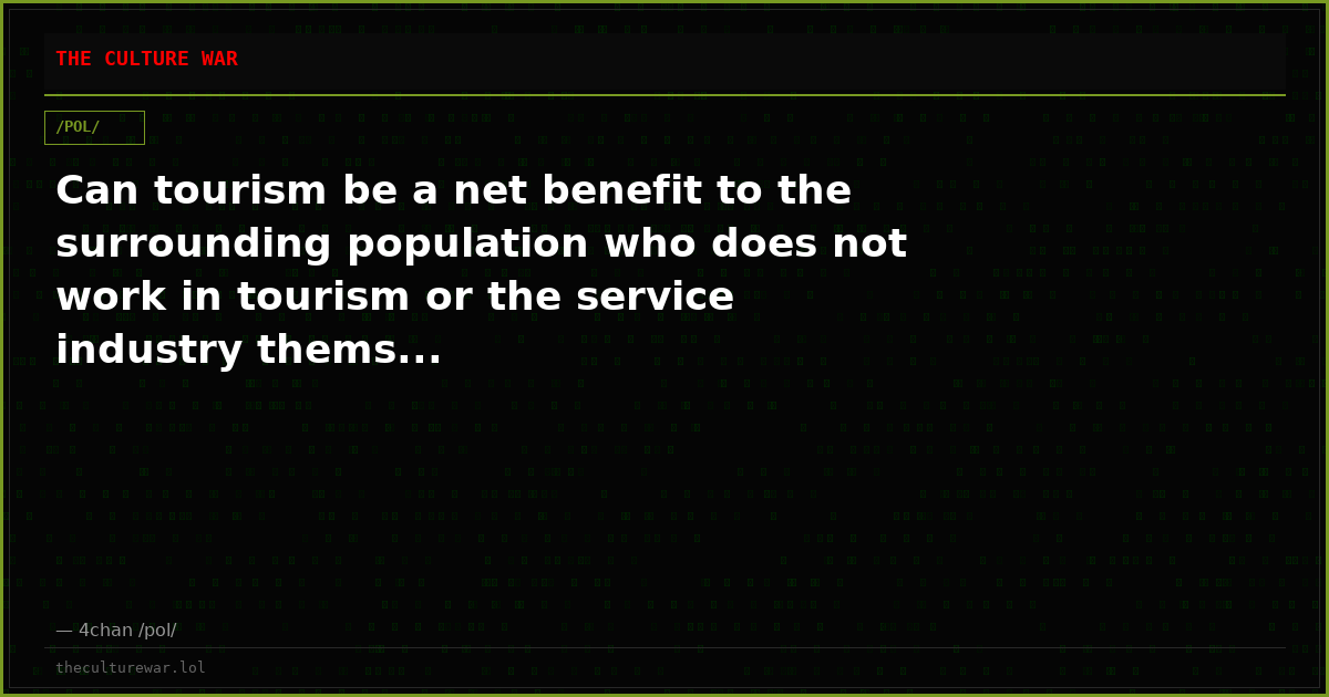 Can tourism be a net benefit to the surrounding population who does not work in tourism or the service industry thems...