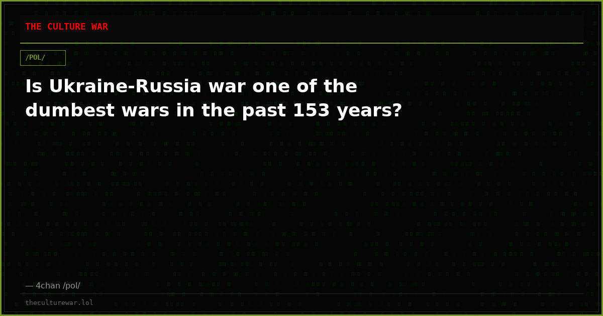 Is Ukraine-Russia war one of the dumbest wars in the past 153 years?