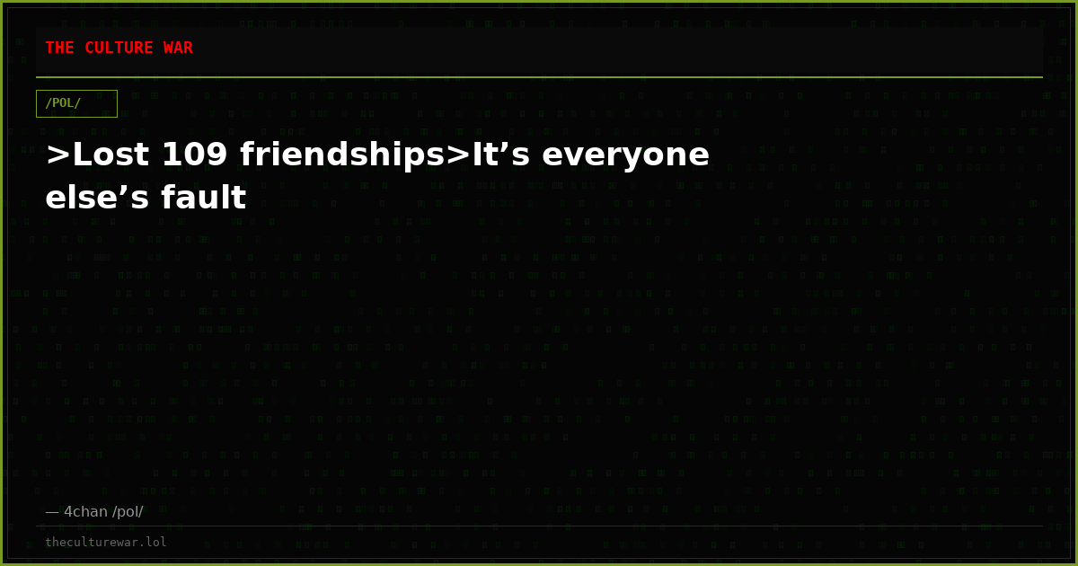 >Lost 109 friendships>It’s everyone else’s fault