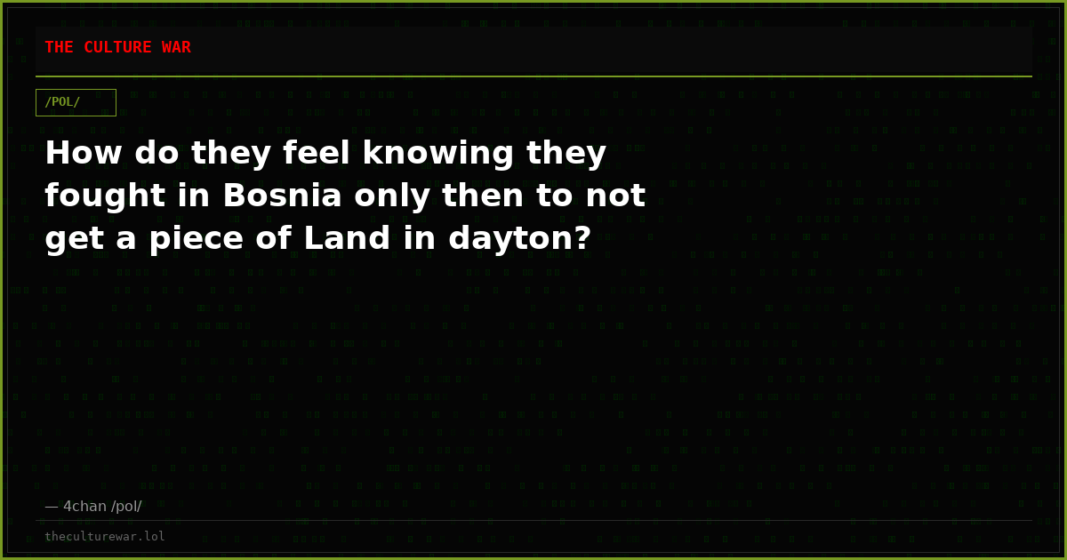 How do they feel knowing they fought in Bosnia only then to not get a piece of Land in dayton?