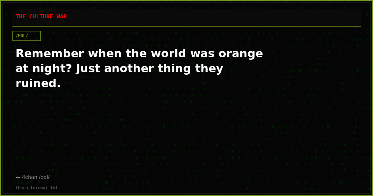 Remember when the world was orange at night? Just another thing they ruined.