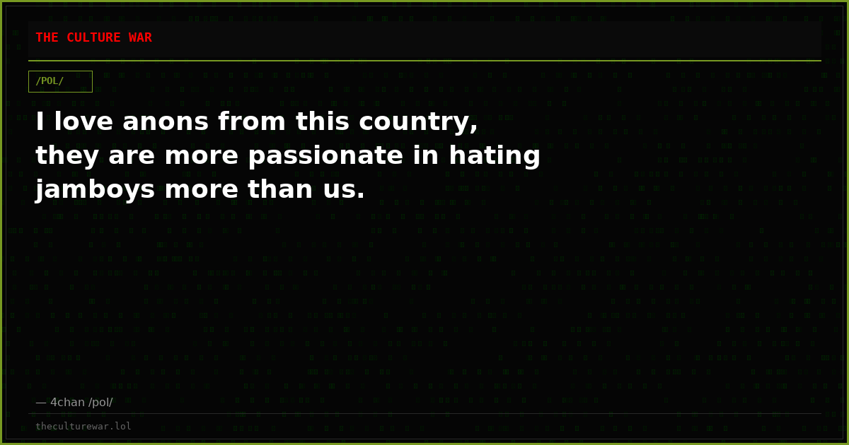I love anons from this country, they are more passionate in hating jamboys more than us.