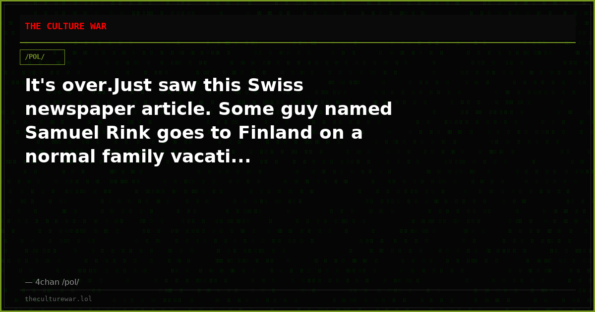It's over.Just saw this Swiss newspaper article. Some guy named Samuel Rink goes to Finland on a normal family vacati...