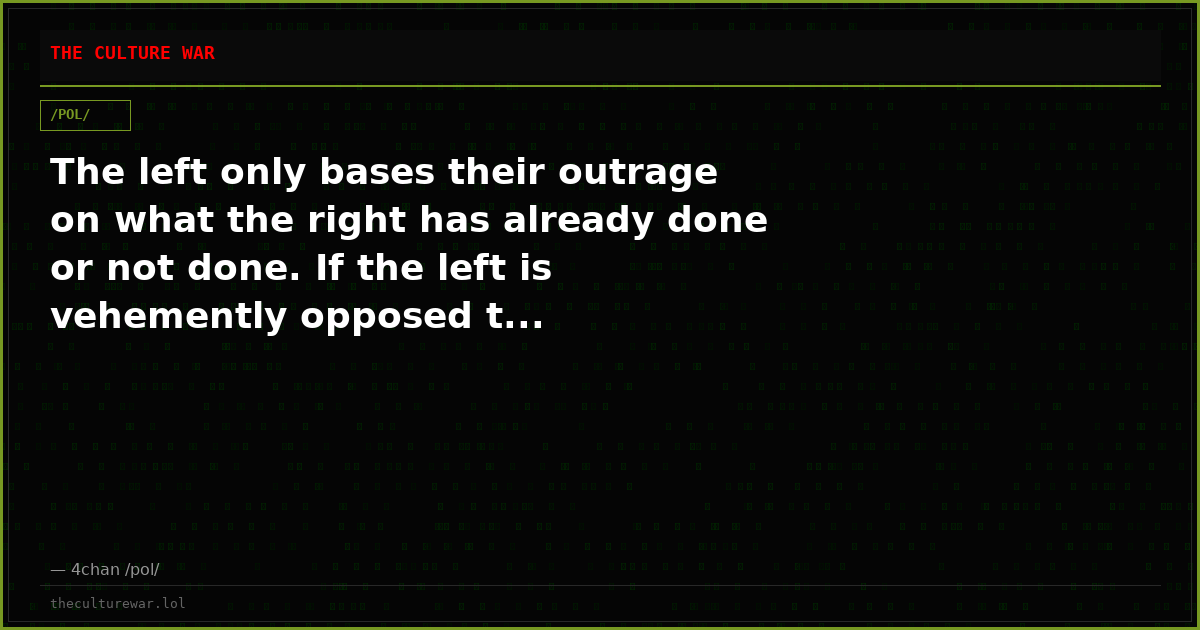 The left only bases their outrage on what the right has already done or not done. If the left is vehemently opposed t...
