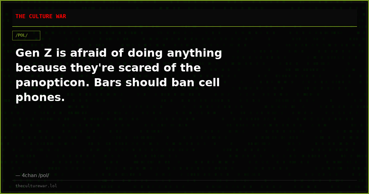 Gen Z is afraid of doing anything because they're scared of the panopticon. Bars should ban cell phones.