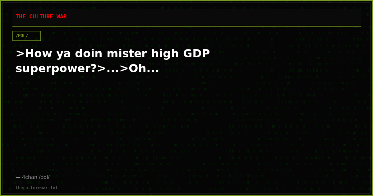 >How ya doin mister high GDP superpower?>...>Oh...