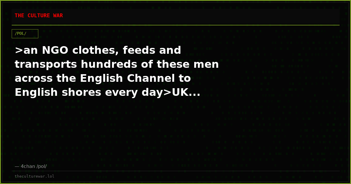 >an NGO clothes, feeds and transports hundreds of these men across the English Channel to English shores every day>UK...