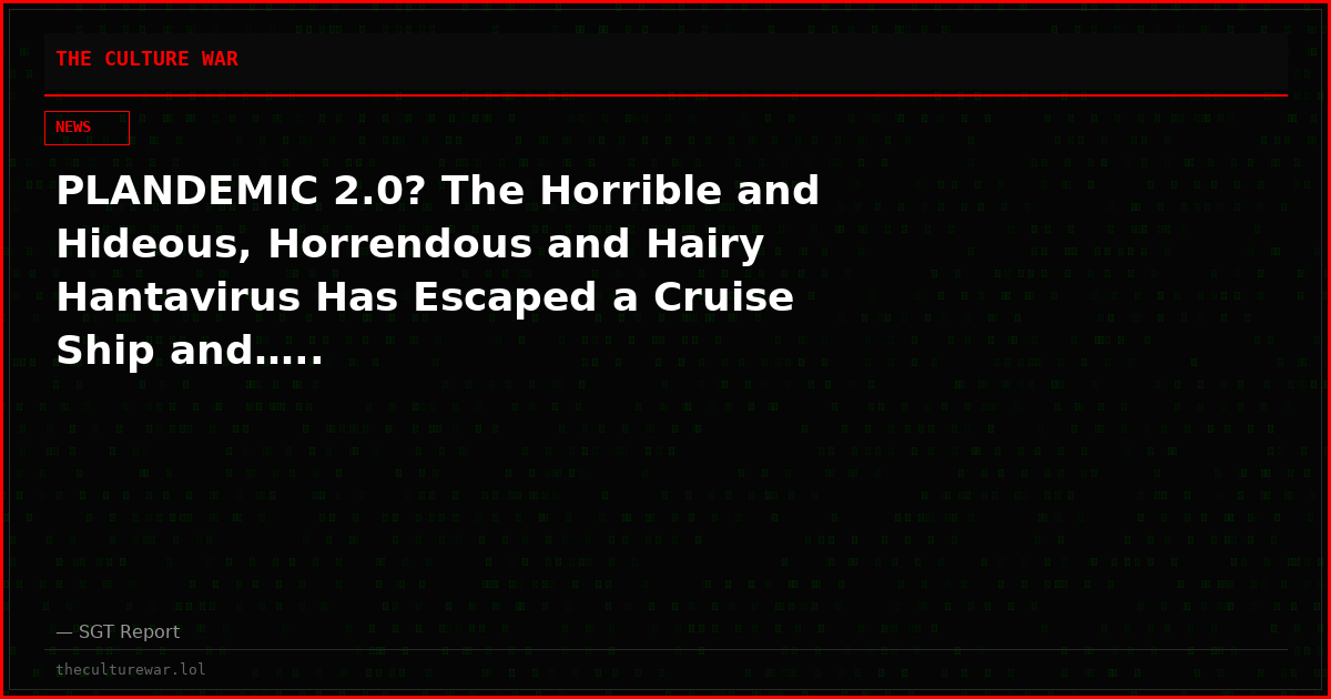 PLANDEMIC 2.0? The Horrible and Hideous, Horrendous and Hairy Hantavirus Has Escaped a Cruise Ship and…..