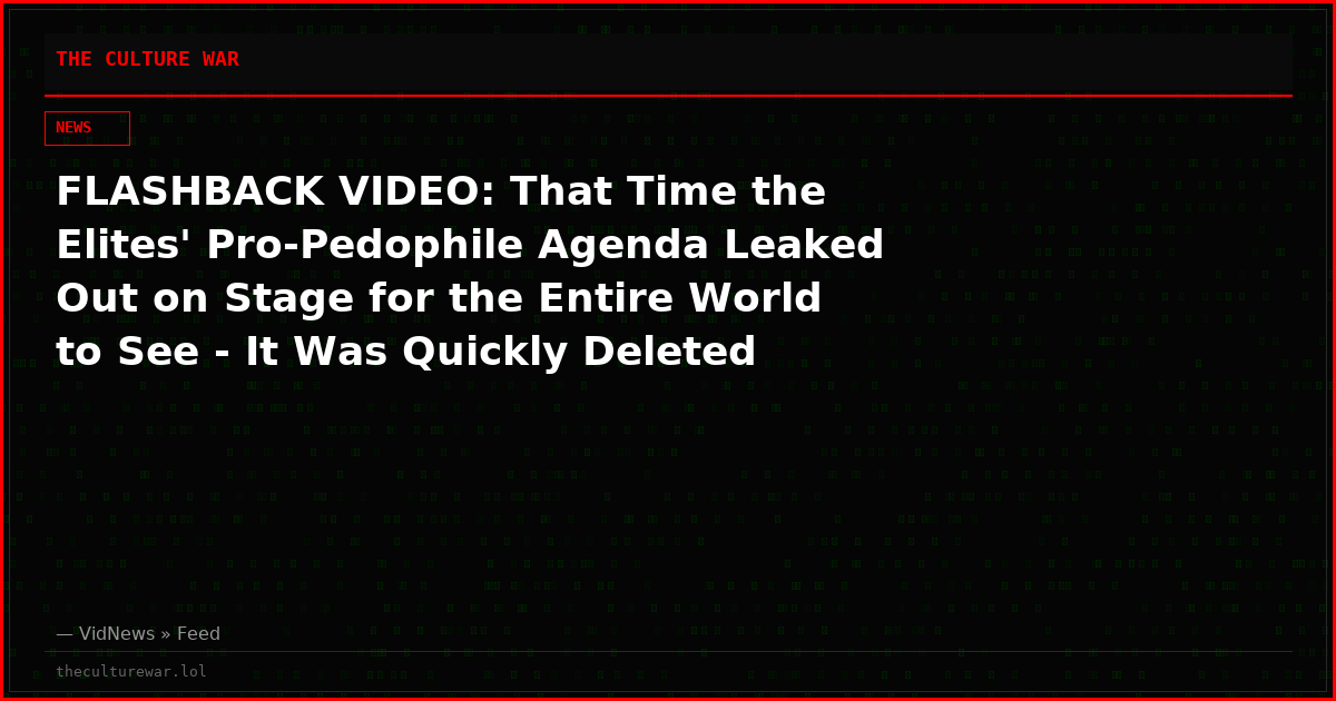FLASHBACK VIDEO: That Time the Elites' Pro-Pedophile Agenda Leaked Out on Stage for the Entire World to See - It Was Quickly Deleted