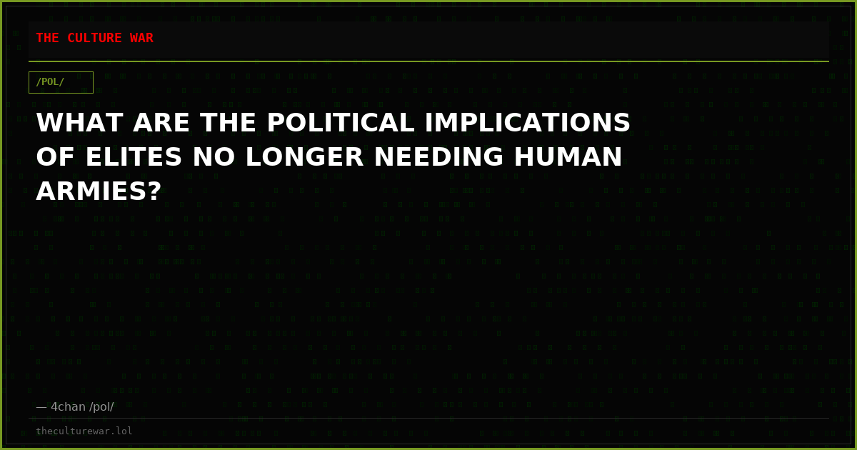 WHAT ARE THE POLITICAL IMPLICATIONS OF ELITES NO LONGER NEEDING HUMAN ARMIES?