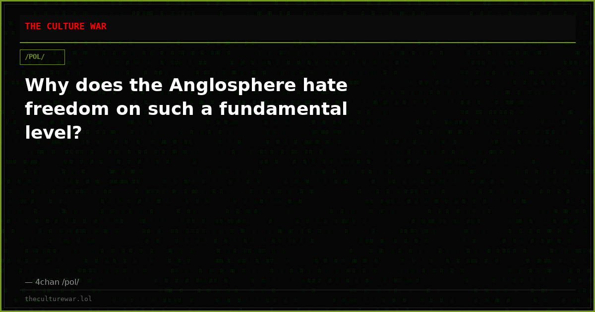 Why does the Anglosphere hate freedom on such a fundamental level?