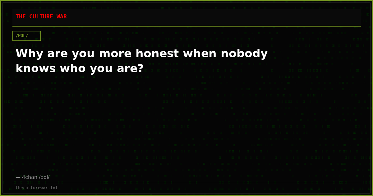 Why are you more honest when nobody knows who you are?