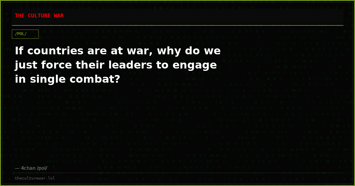 If countries are at war, why do we just force their leaders to engage in single combat?