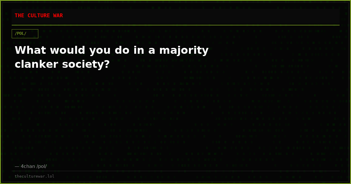 What would you do in a majority clanker society?